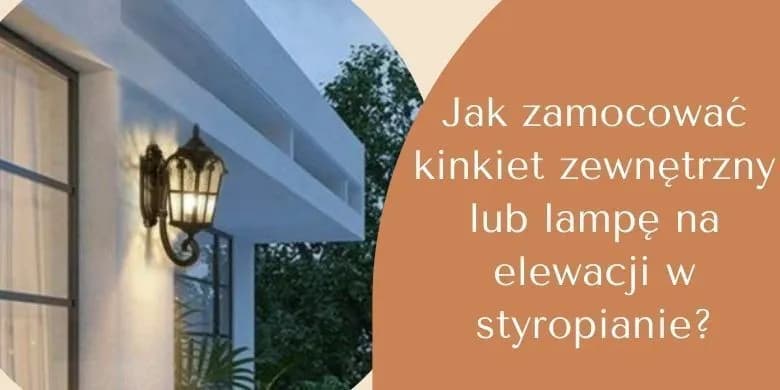 Jak prawidłowo przymocować lampę do elewacji - poradnik dla majsterkowiczów